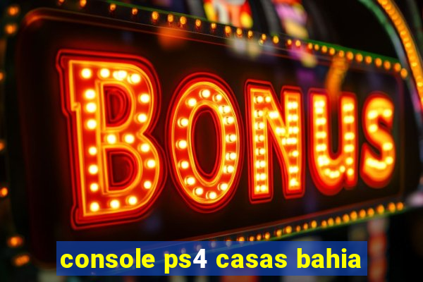 console ps4 casas bahia